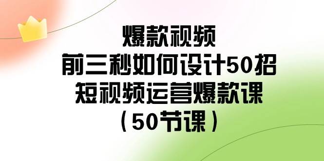 爆款視頻-前三秒如何設計50招：短視頻運營爆款課（50節課）