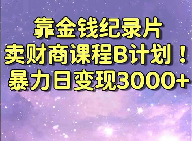 靠金錢紀錄片賣財商課程B計劃!暴力日變現(xiàn)3000+,喂飯式干貨教程!插圖 靠金錢紀錄片賣財商課程B計劃!暴力日變現(xiàn)3000+,喂飯式干貨教程!插圖