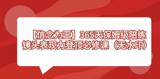 【信念 為王】365天-保姆級陪練，鏡頭表現力登頂必修課（無水印）