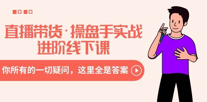 直播帶貨·操盤手實戰進階線下課：你所有的一切疑問，這里全是答案