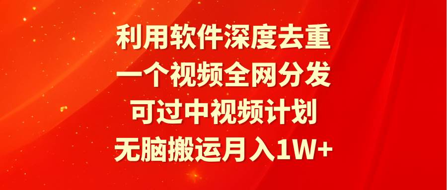 利用軟件深度去重，一個視頻全網分發，可過中視頻計劃，無腦搬運月入1W+