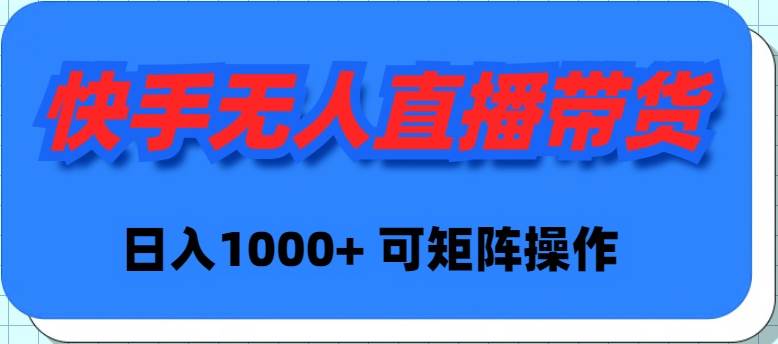 快手無人直播帶貨，新手日入1000+ 可矩陣操作