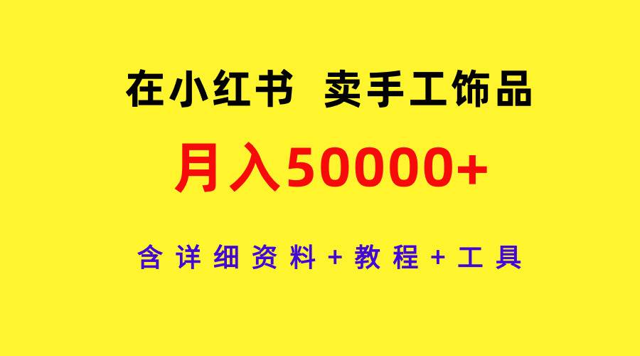 在小紅書賣手工飾品，月入50000+，含詳細(xì)資料+教程+工具