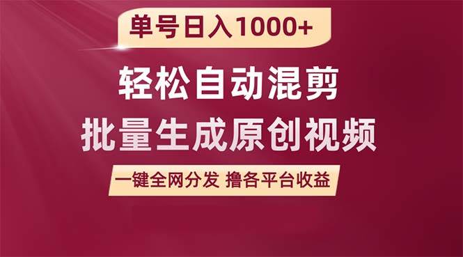 單號日入1000+ 用一款軟件輕松自動混剪批量生成原創視頻 一鍵全網分發（…