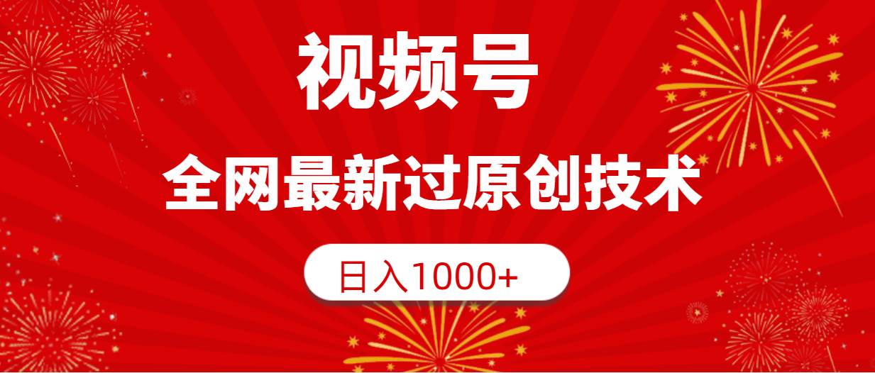 視頻號，全網(wǎng)最新過原創(chuàng)技術(shù)，日入1000+