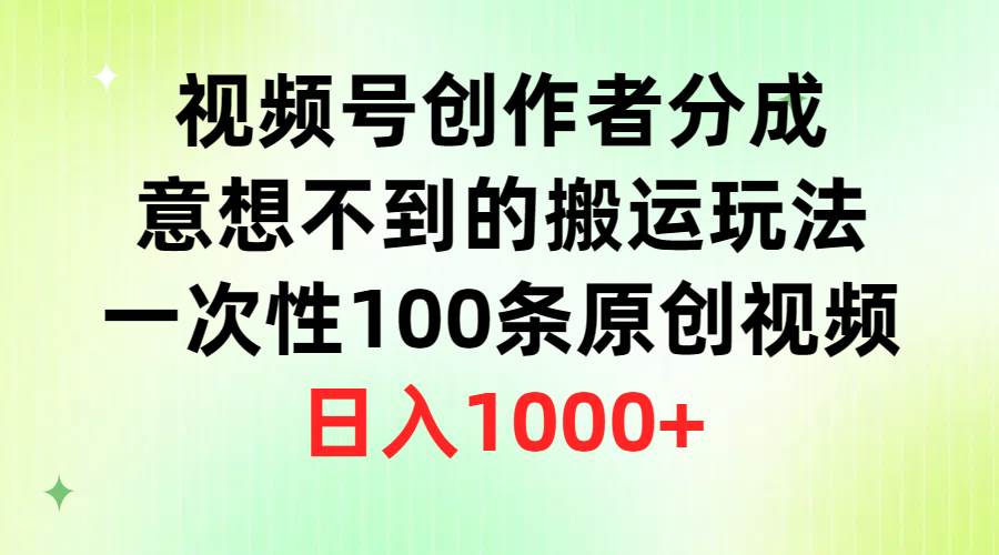 視頻號創(chuàng)作者分成,意想不到的搬運(yùn)玩法,一次性100條原創(chuàng)視頻,日入1000+插圖 視頻號創(chuàng)作者分成,意想不到的搬運(yùn)玩法,一次性100條原創(chuàng)視頻,日入1000+插圖