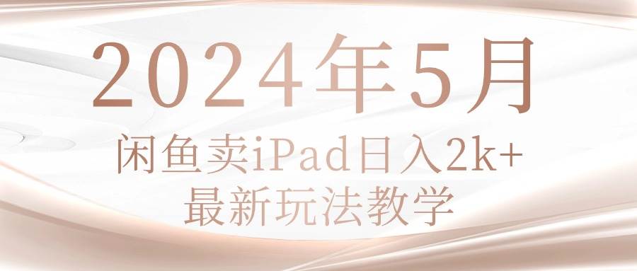 2024年5月閑魚賣ipad日入2k，最新玩法教學(xué)
