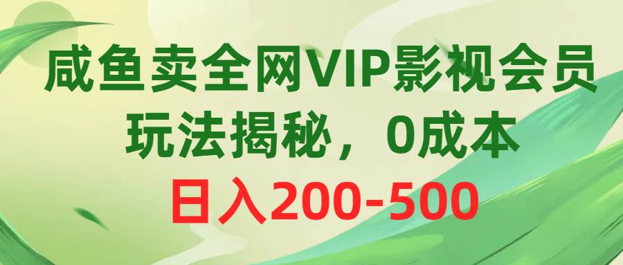 咸魚賣全網VIP影視會員,玩法揭秘,0成本日入200-500