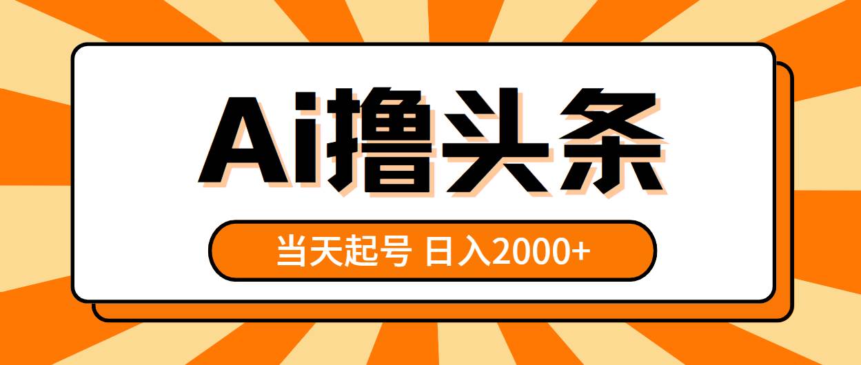 AI擼頭條,當天起號,第二天見收益,日入2000+