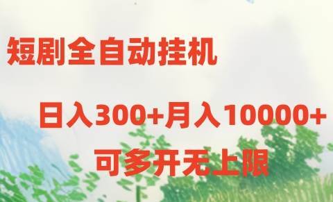 短劇全自動掛機項目:日入300+月入10000+
