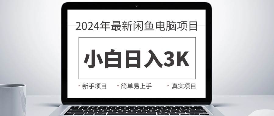 2024最新閑魚賣電腦項目,新手小白日入3K+,最真實的項目教學