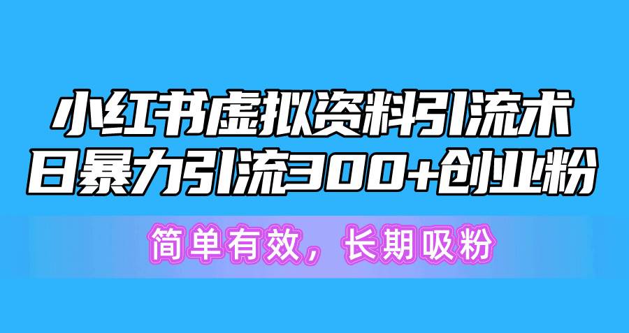 小紅書虛擬資料引流術,日暴力引流300+創業粉,簡單有效,長期吸粉