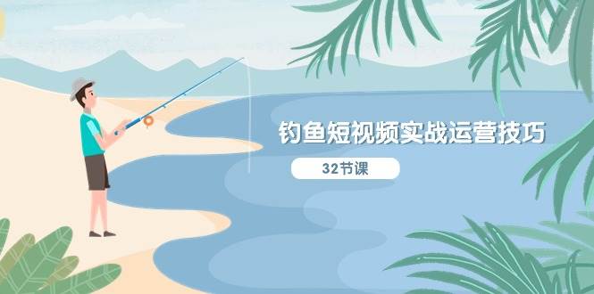 釣魚短視頻實戰運營技巧,系統性講解定位ip策劃 能聽懂,能落地,能實操