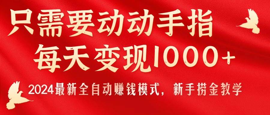 只需要動動手指，每天變現(xiàn)1000+，2024最新全自動賺錢模式，新手撈金教學(xué)！