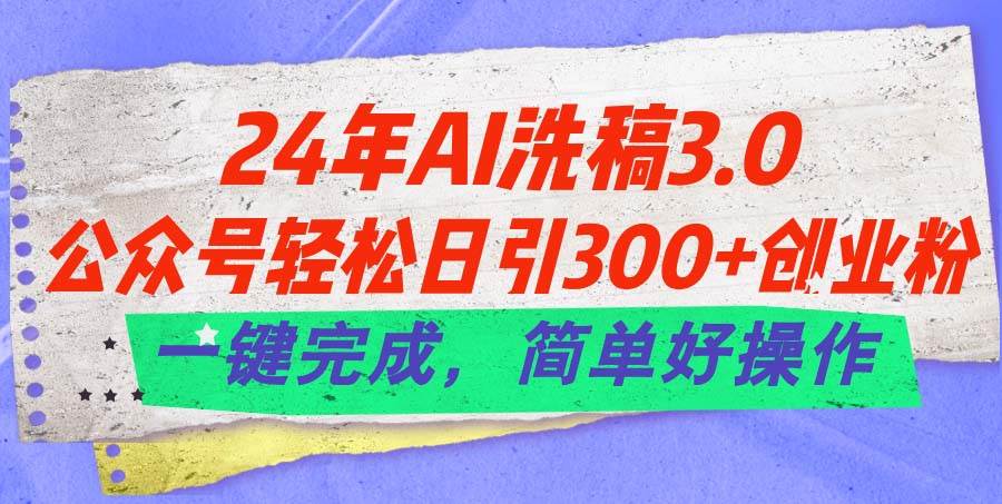 24年Ai洗稿3.0,公眾號輕松日引300+創業粉,一鍵完成,簡單好操作插圖 24年Ai洗稿3.0,公眾號輕松日引300+創業粉,一鍵完成,簡單好操作插圖