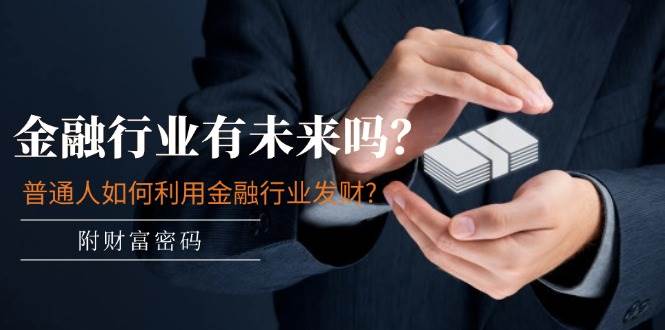 某付費文章：金融行業(yè)有未來嗎？普通人如何利用金融行業(yè)發(fā)財?(附財富密碼)