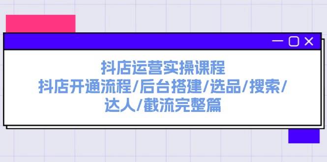 抖店運(yùn)營實(shí)操課程:抖店開通流程/后臺搭建/選品/搜索/達(dá)人/截流完整篇插圖 抖店運(yùn)營實(shí)操課程:抖店開通流程/后臺搭建/選品/搜索/達(dá)人/截流完整篇插圖