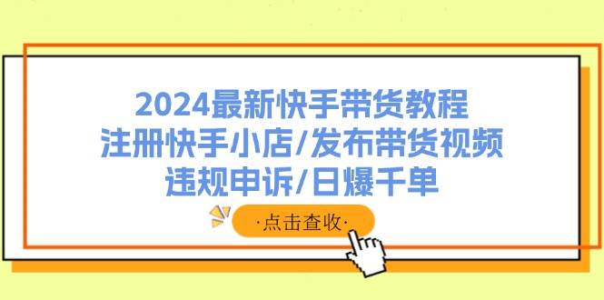 2024最新快手帶貨教程:注冊快手小店/發(fā)布帶貨視頻/違規(guī)申訴/日爆千單插圖 2024最新快手帶貨教程:注冊快手小店/發(fā)布帶貨視頻/違規(guī)申訴/日爆千單插圖