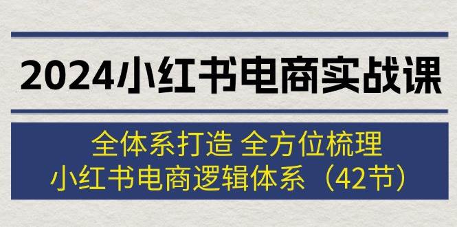 2024小紅書電商實戰課：全體系打造 全方位梳理 小紅書電商邏輯體系 (42節)插圖